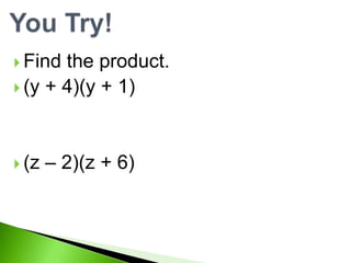 Find the product.
 (y + 4)(y + 1)
 (z – 2)(z + 6)
 