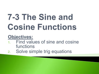 Objectives:
1.
Find values of sine and cosine
functions
2.
Solve simple trig equations

 