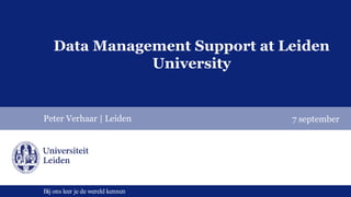 Bij ons leer je de wereld kennen
Data Management Support at Leiden
University
Peter Verhaar | Leiden 7 september
 