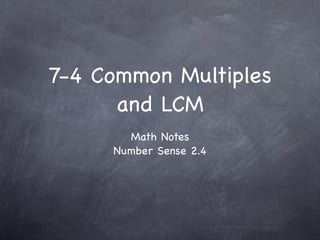 7-4 Common Multiples
      and LCM
       Math Notes
     Number Sense 2.4
 