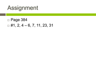 Assignment
   Page 384
   #1, 2, 4 – 6, 7, 11, 23, 31
 