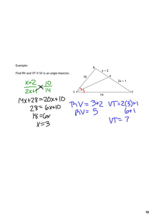 Example:
                                                      R
                                                           x+2
Find RV and VT if SV is an angle bisector.
                                                 10              V
                                                                     2x + 1


                                             S                                T
                                                          14




                                                                                  10
 