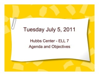 Tuesday July 5, 2011
  Hubbs Center - ELL 7
  Agenda and Objectives
 