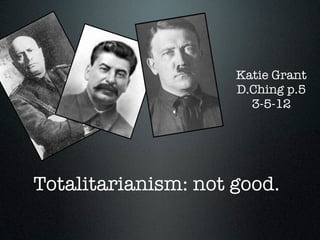 Katie Grant
                     D.Ching p.5
                       3-5-12




Totalitarianism: not good.
 