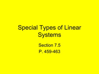 Special Types of Linear
       Systems
       Section 7.5
       P. 459-463
 