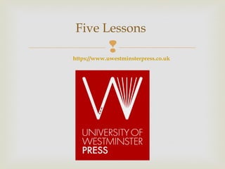
Five Lessons
https://www.uwestminsterpress.co.uk
 