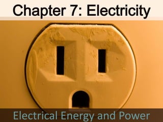 Chapter 7: Electricity




Electrical Energy and Power
 