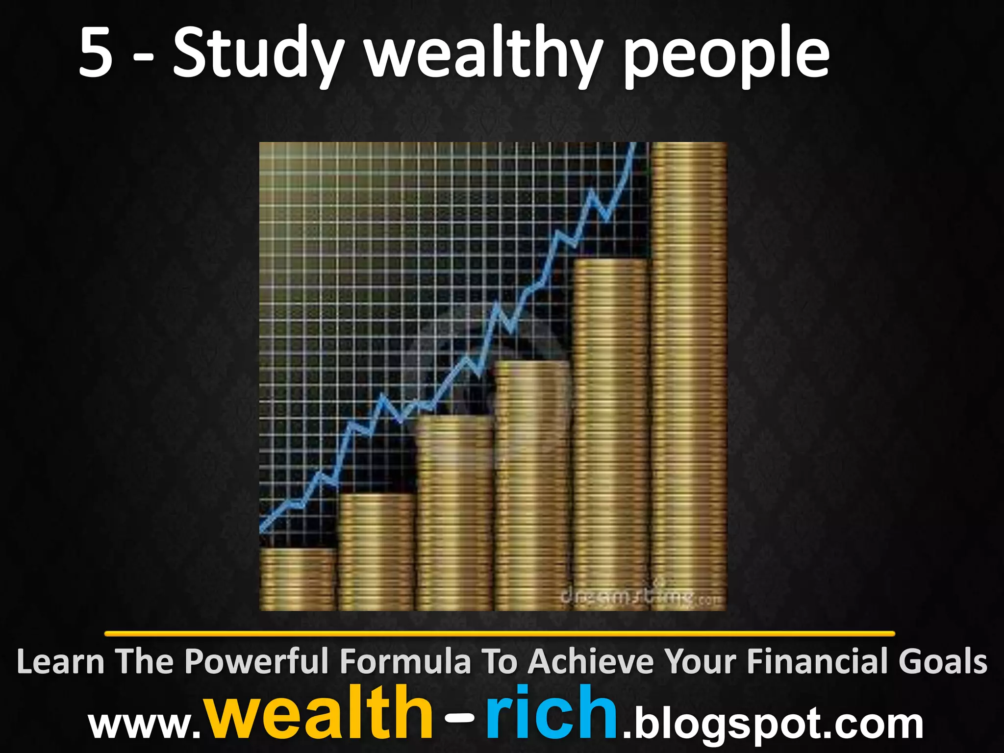 Learn The Powerful Formula To Achieve Your Financial Goals
    www.   wealth-rich.blogspot.com
 