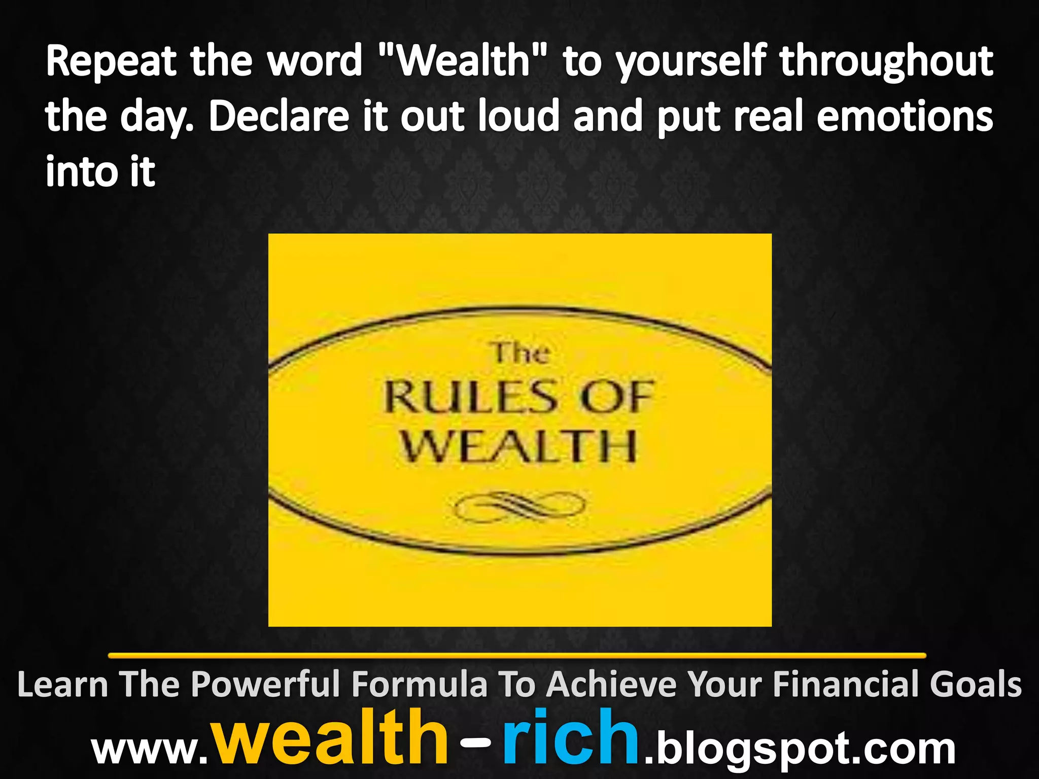 Learn The Powerful Formula To Achieve Your Financial Goals
    www.   wealth-rich.blogspot.com
 