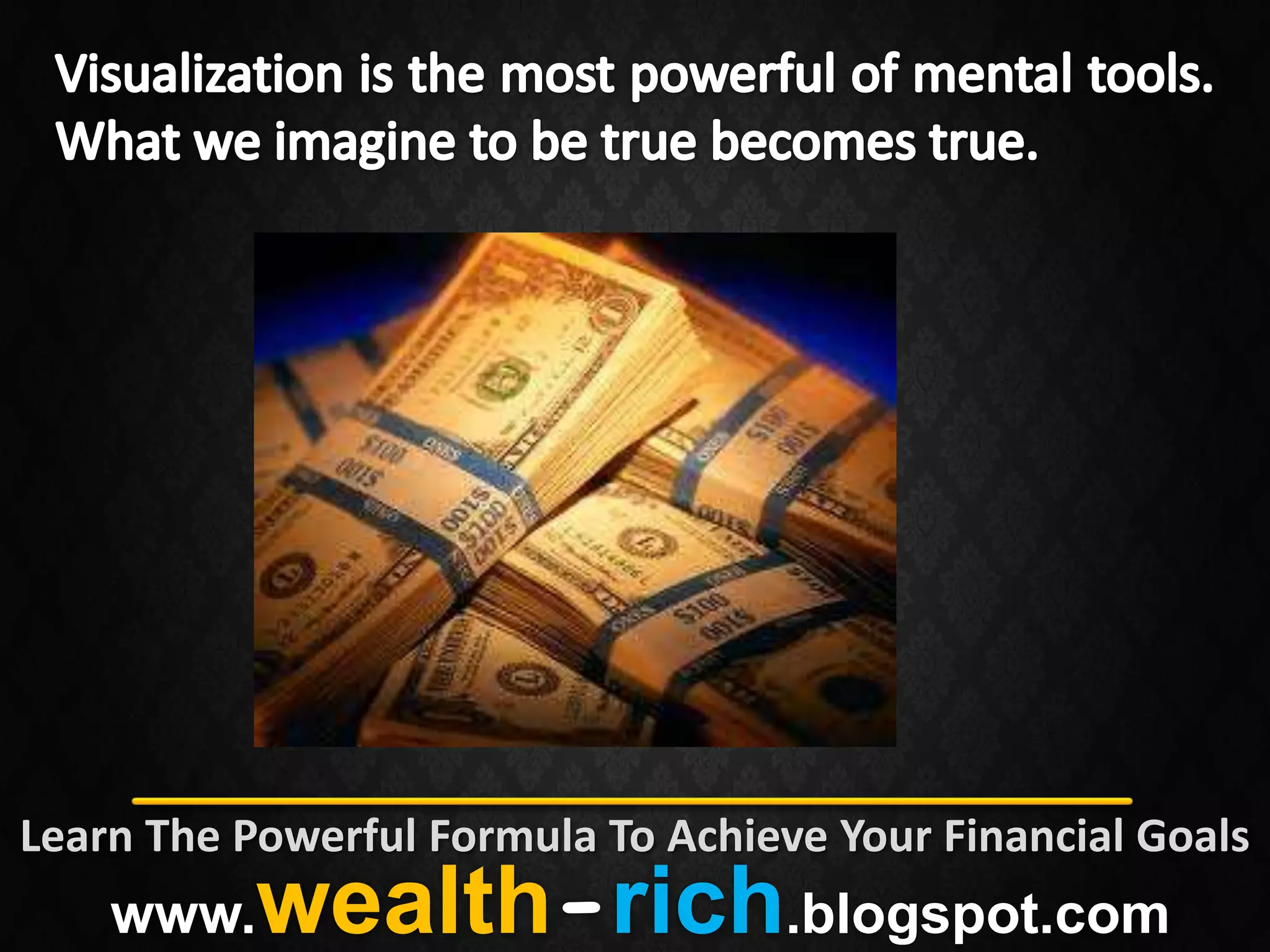 Learn The Powerful Formula To Achieve Your Financial Goals
    www.   wealth-rich.blogspot.com
 