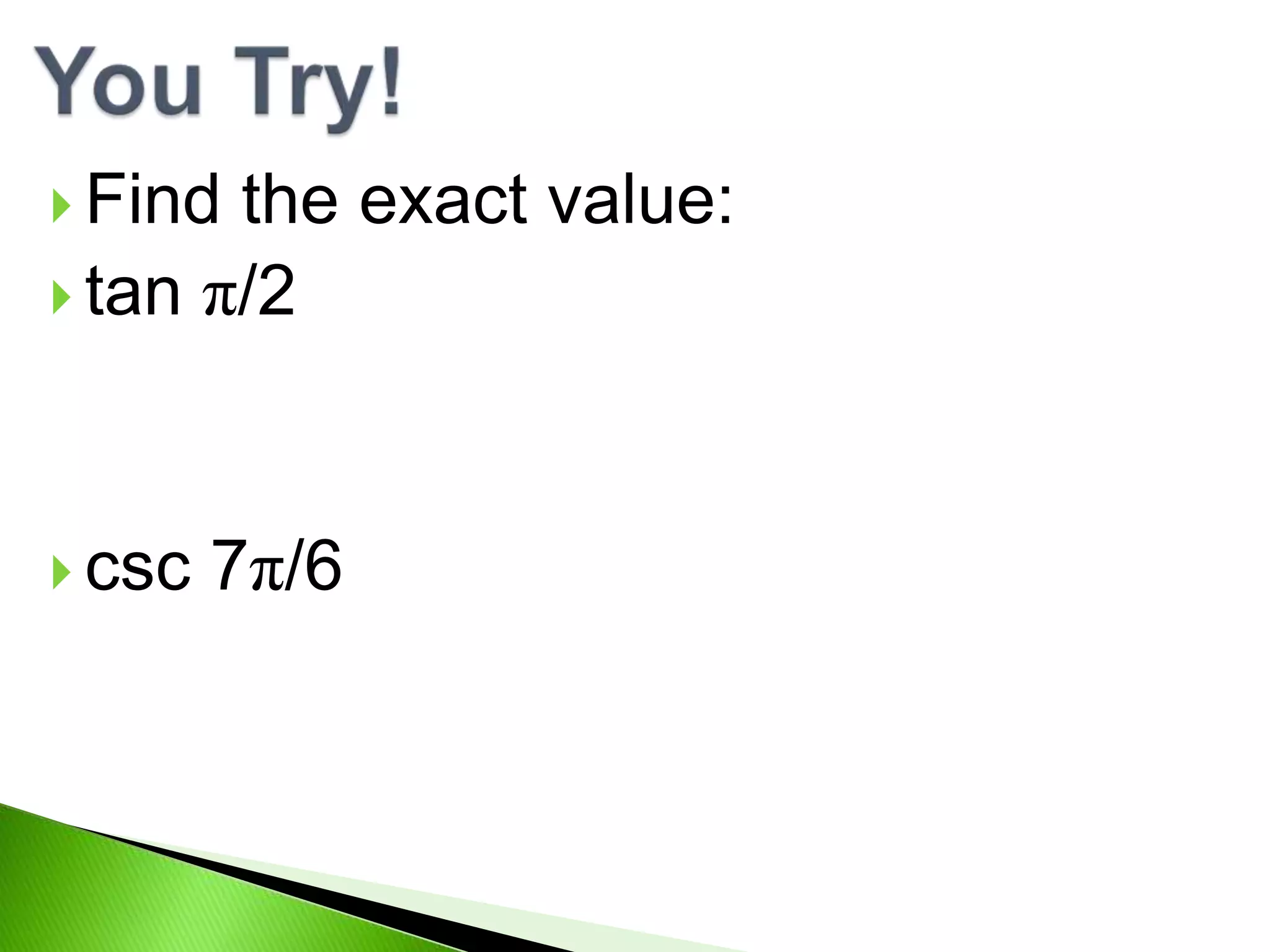  Find
the exact value:
tan π/2
csc
7π/6
