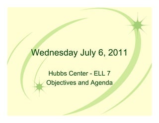 Wednesday July 6, 2011

   Hubbs Center - ELL 7
   Objectives and Agenda
 