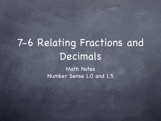 7-6 Relating Fractions and
         Decimals
           Math Notes
      Number Sense 1.0 and 1.5
 