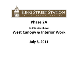 Phase 2A In this slide show:  West Canopy & Interior Work July 8, 2011 