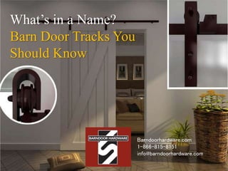 What’s in a Name?
Barn Door Tracks You
Should Know
Barndoorhardware.com
1-866-815-8151
info@barndoorhardware.com
 