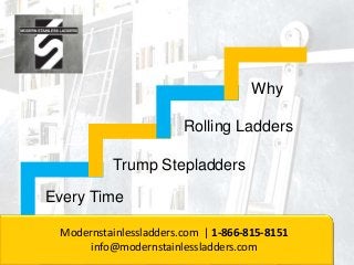 Why
Rolling Ladders
Every Time
Trump Stepladders
Modernstainlessladders.com | 1-866-815-8151
info@modernstainlessladders.com
 