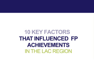 10 KEY FACTORS
THAT INFLUENCED FP
ACHIEVEMENTS
IN THE LAC REGION
 