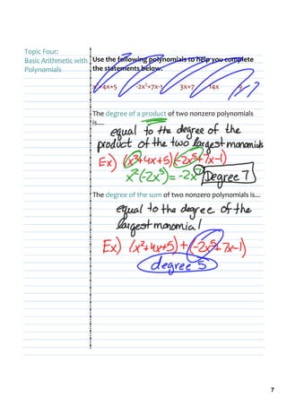 Topic Four:
Basic Arithmetic with  Use the following polynomials to help you complete 
Polynomials            the statements below.

                     x2+4x+5       ‐2x5+7x‐1     3x+7      14x      9


                     The degree of a product of two nonzero polynomials 
                     is....




                     The degree of the sum of two nonzero polynomials is...




                                                                              7
 
