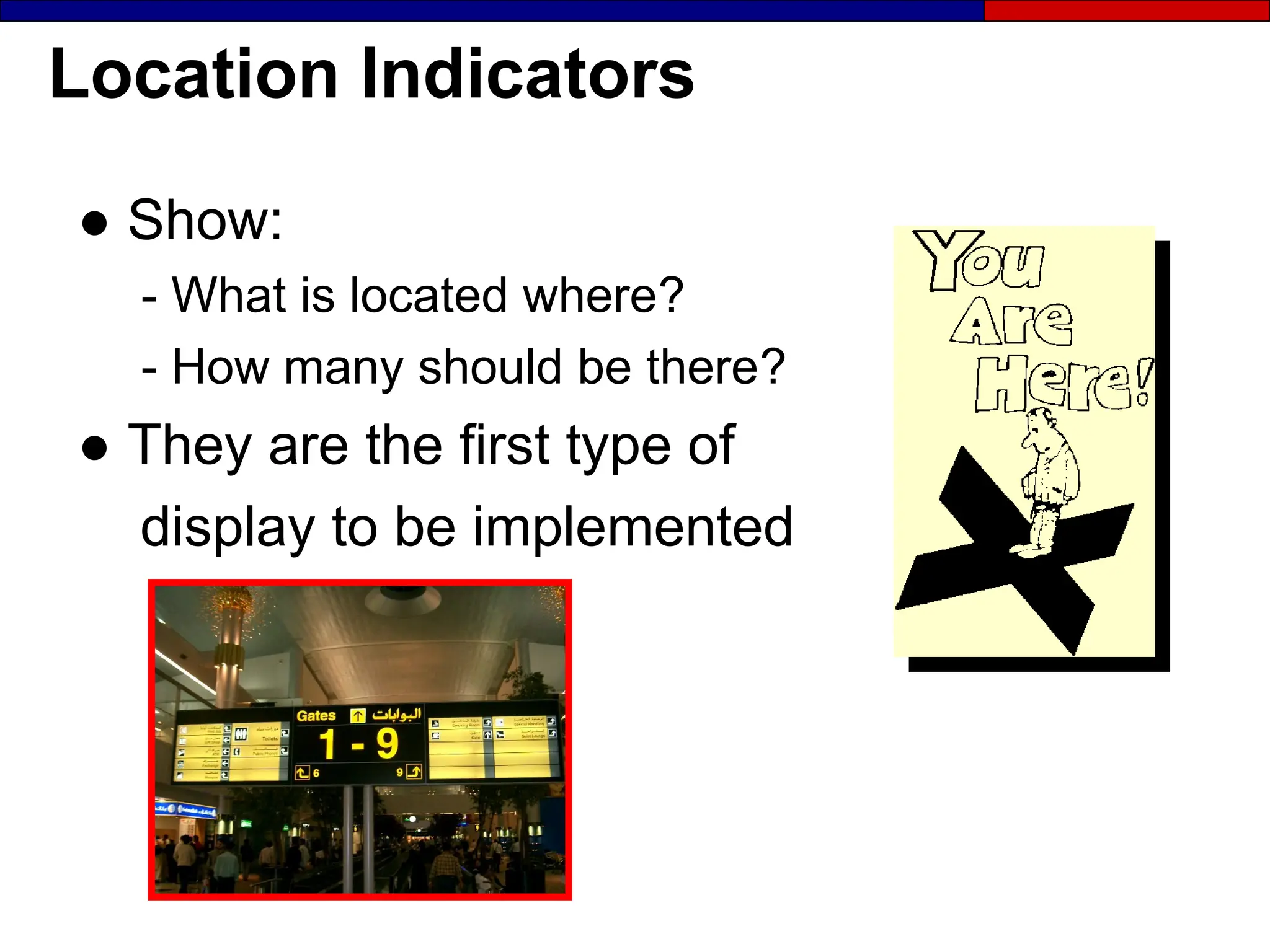 Location Indicators
● Show:
- What is located where?
- How many should be there?
● They are the first type of
display to be implemented
 