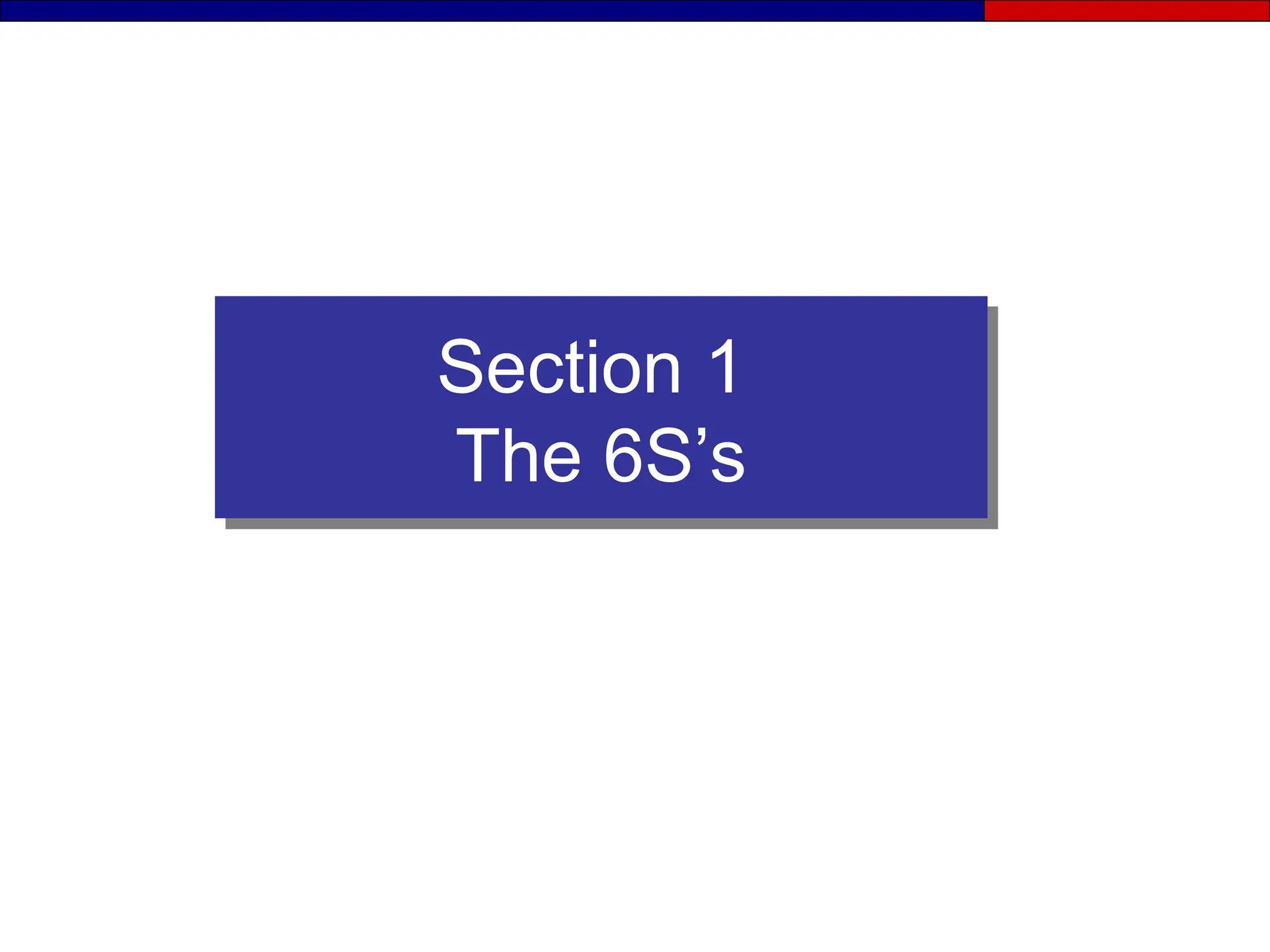 Section 1
The 6S’s
 