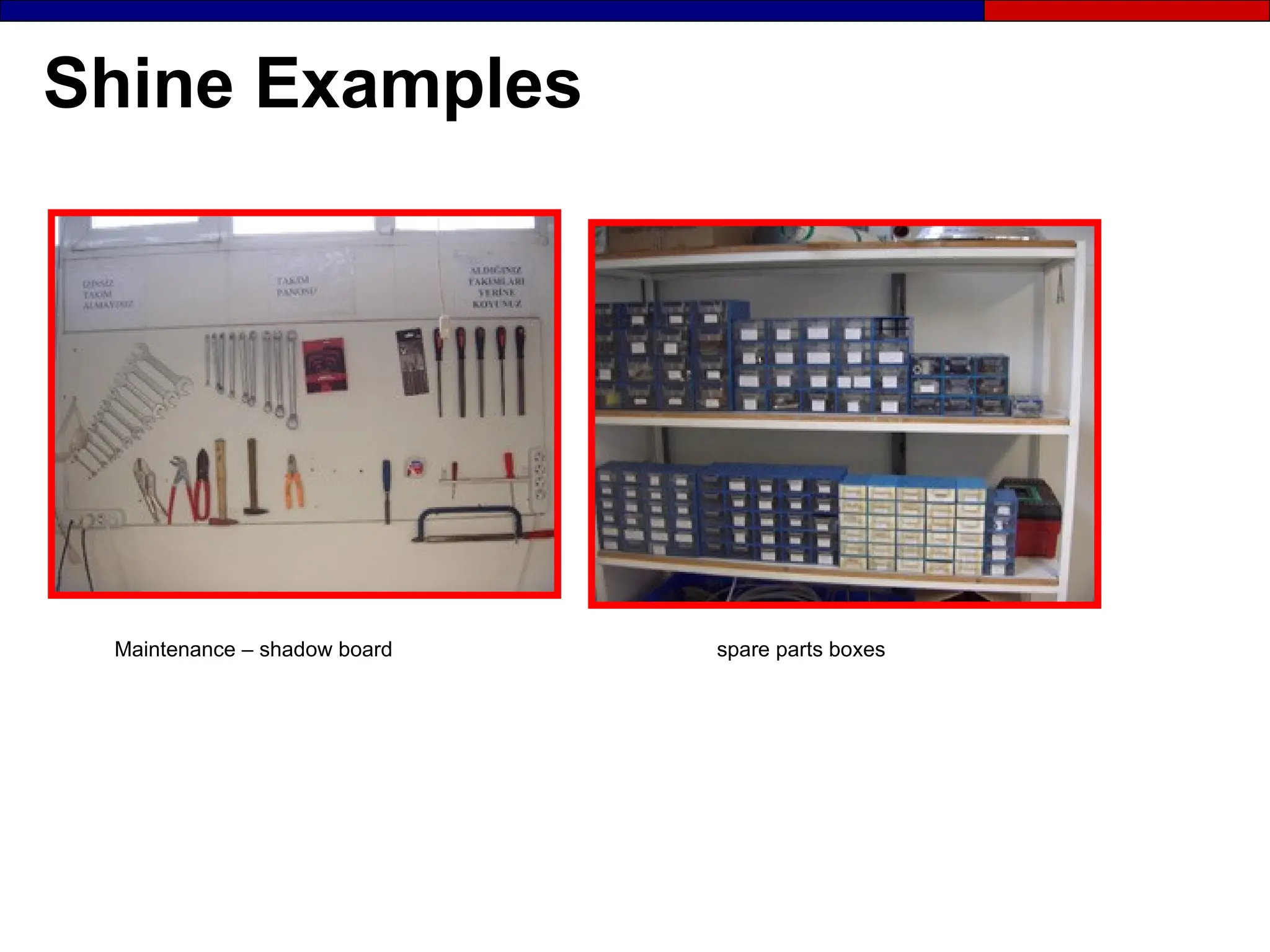 Shine Examples
Maintenance – shadow board spare parts boxes
 