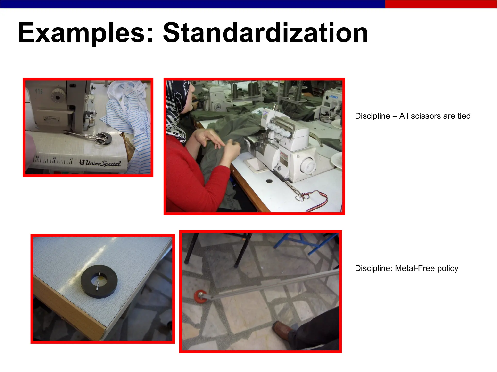 Examples: Standardization
Discipline – All scissors are tied
Discipline: Metal-Free policy
 
