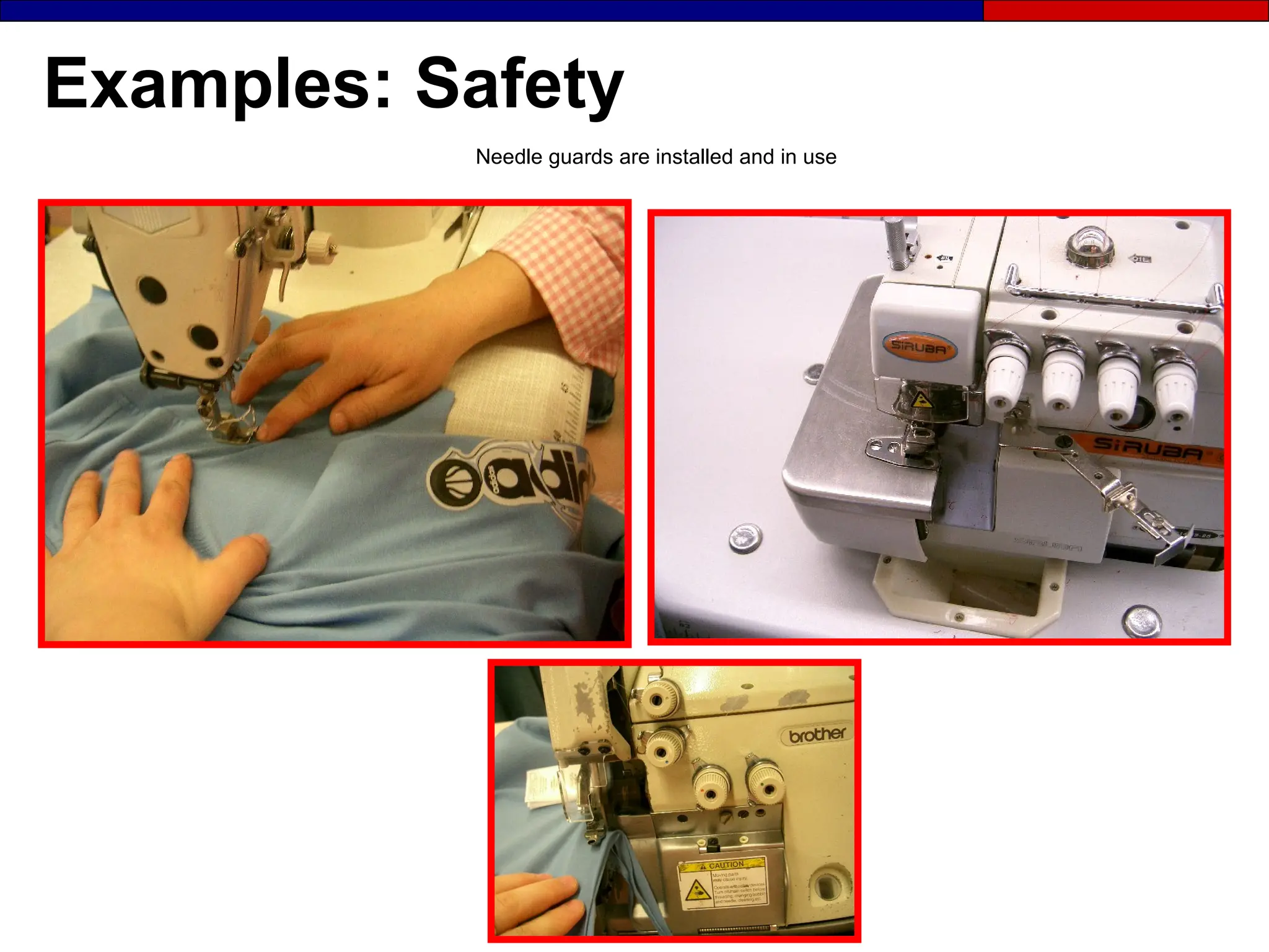 Examples: Safety
Needle guards are installed and in use
 