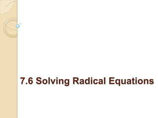 7.6 Solving Radical Equations
 