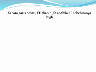 Secara garis besar , FF akan high apabila FF sebelumnya
high
 