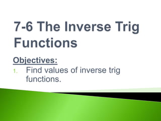 Objectives:
1. Find values of inverse trig
functions.

 