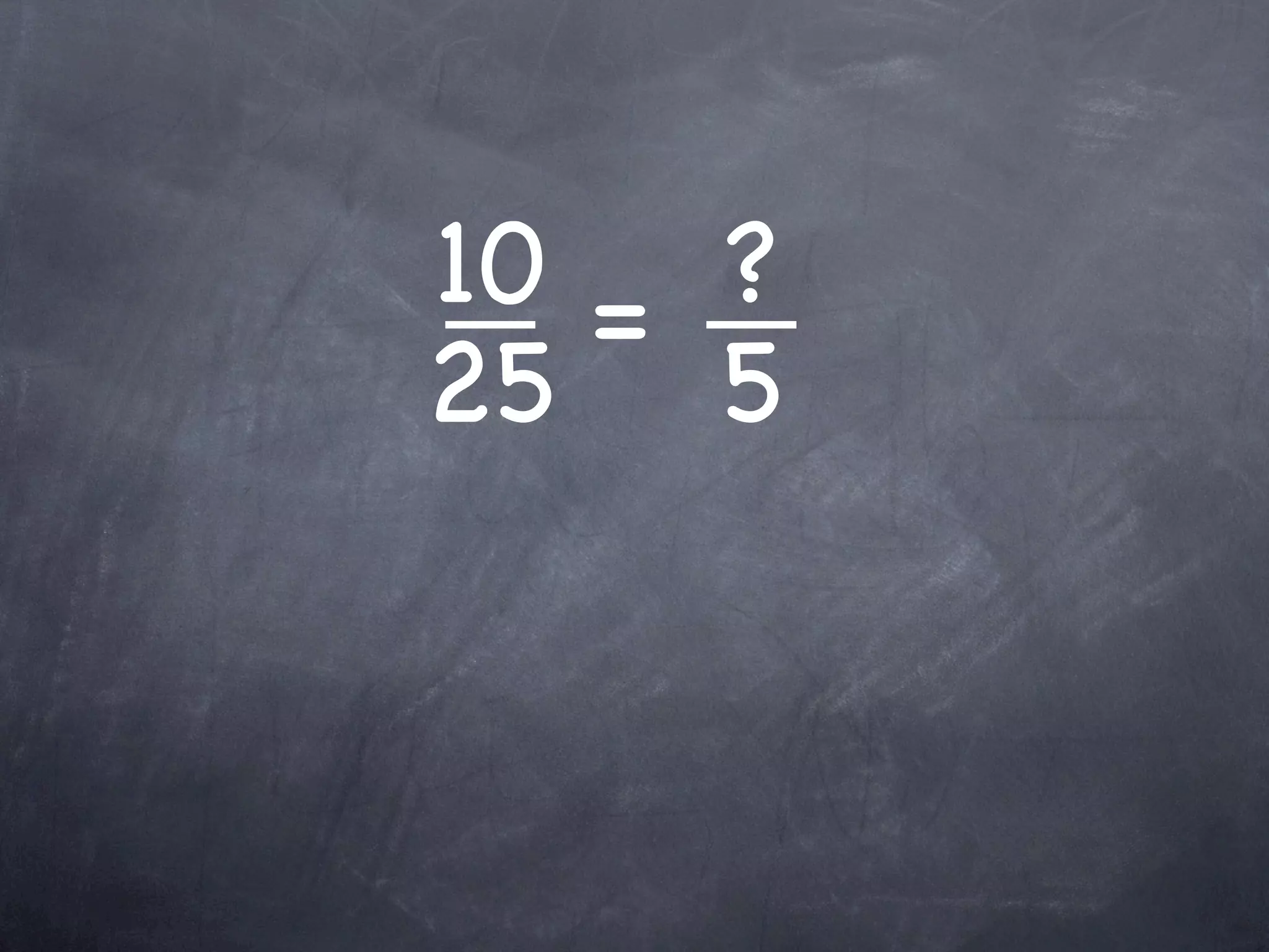 10 = ?
25 5
 