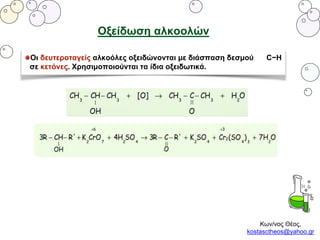 Κων/νος Θέος,
kostasctheos@yahoo.gr
Οξείδωση αλκοολών
Οι δευτεροταγείς αλκοόλες οξειδώνονται με διάσπαση δεσμού C−H
σε κετόνες. Χρησιμοποιούνται τα ίδια οξειδωτικά.
 