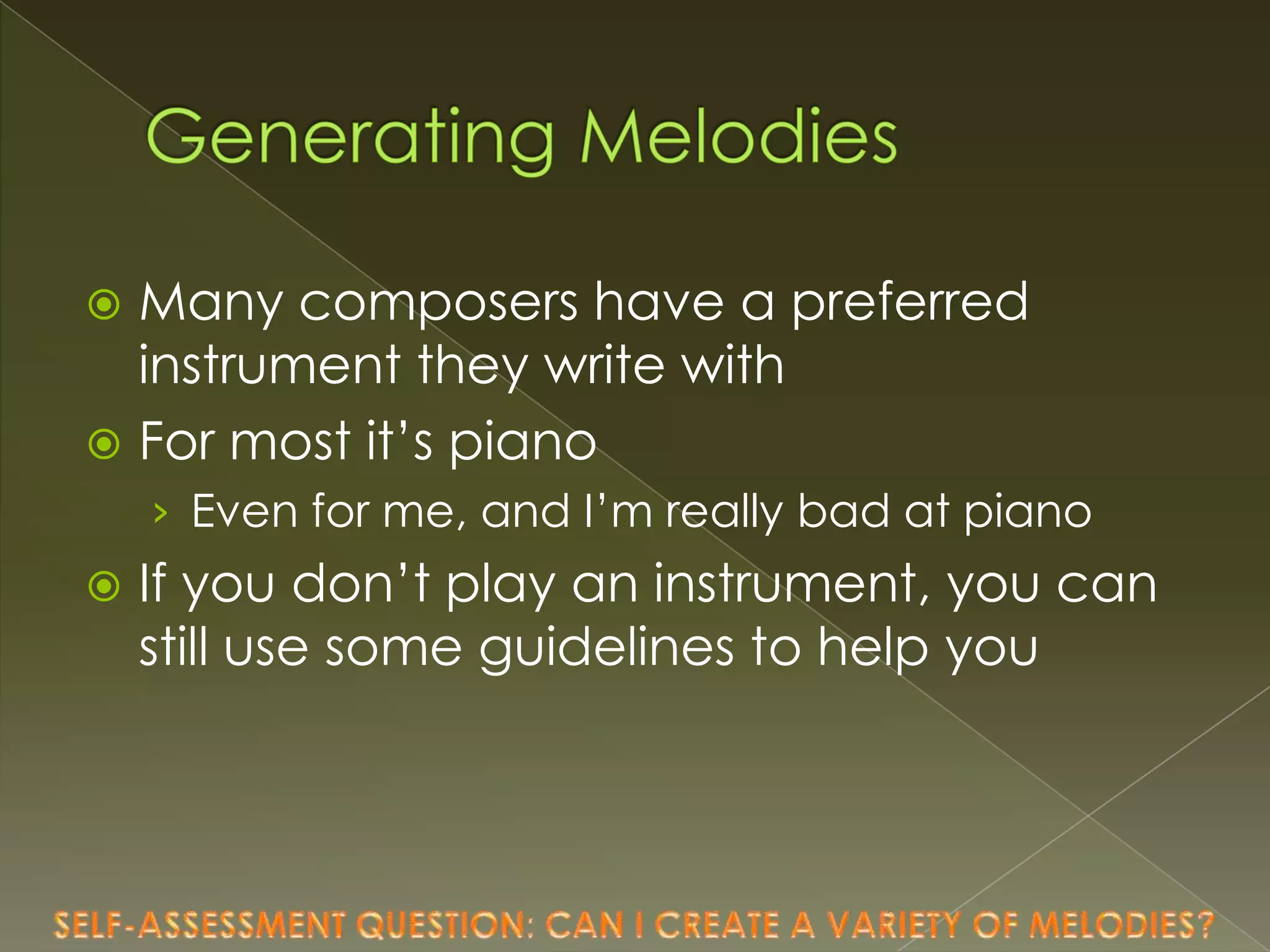 Many composers have a preferred
instrument they write with
 For most it’s piano


› Even for me, and I’m really bad at piano


If you don’t play an instrument, you can
still use some guidelines to help you

 