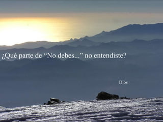 ¿Qué parte de “No debes...” no entendiste?
Dios
 