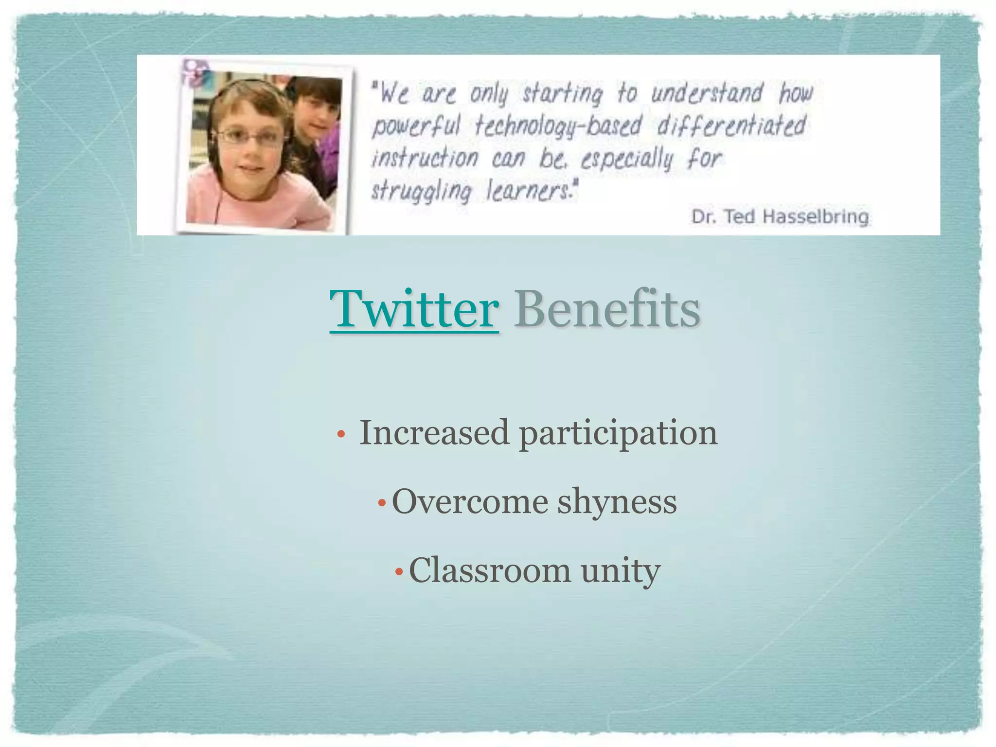 Twitter Benefits

• Increased participation

  • Overcome shyness

   • Classroom unity
 
