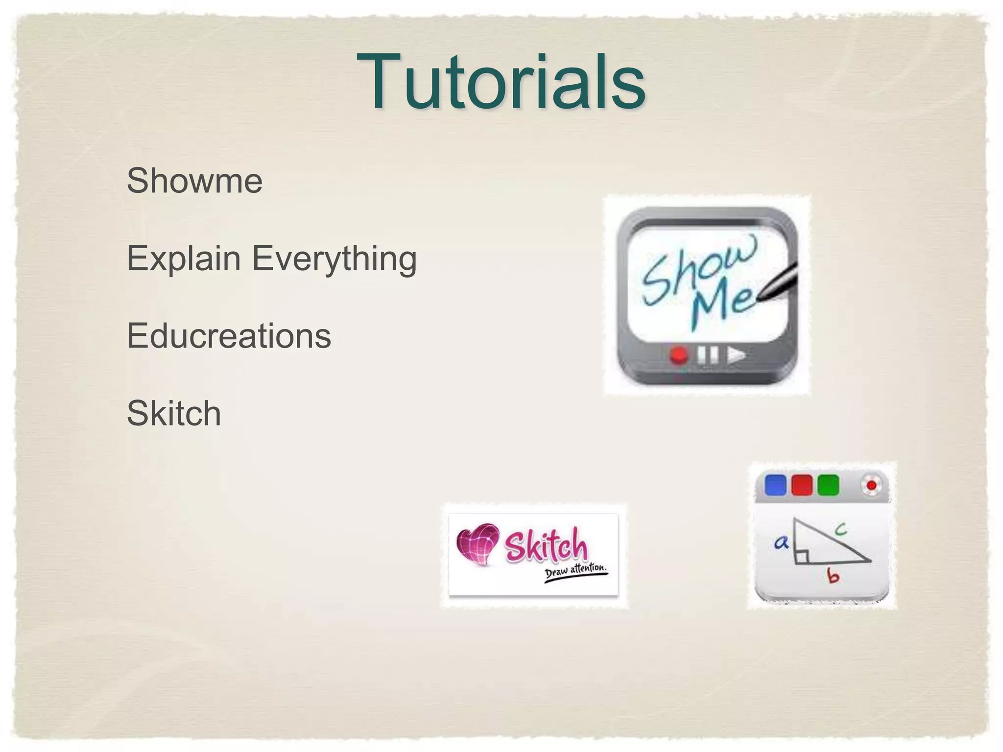 Tutorials
Showme

Explain Everything

Educreations

Skitch
 