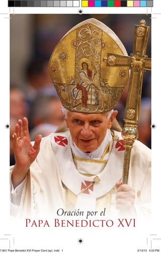 Oración por el
                  Papa Benedicto XVI

7-851 Pope Benedict XVI Prayer Card (sp) .indd 1           2/13/13 4:53 PM
 