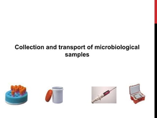 Collection and transport of microbiological
samples
 