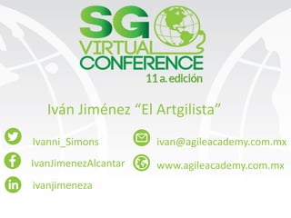 Iván Jiménez “El Artgilista”
IvanJimenezAlcantar
Ivanni_Simons
ivanjimeneza
ivan@agileacademy.com.mx
www.agileacademy.com.mx
 