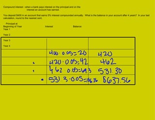 Compound interest - when a bank pays interest on the principal and on the  interest an account has earned.  You deposit $400 in an account that earns 5% interest compounded annually.  What is the balance in your account after 4 years?  In your last calculation, round to the nearest cent. Principal at  Beginning of Year Interest Balance Year 1 Year 2 Year 3 Year 4 