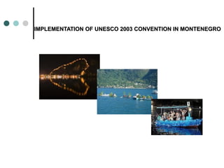 IMPLEMENTATION OF UNESCO 2003 CONVENTION IN MONTENEGRO
 