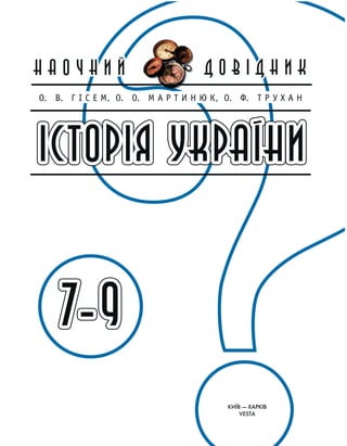 Н А О Ч Н И ЙН А О Ч Н И Й
7 97 97 9
Д О В І Д Н И КД О В І Д Н И К
ІСТОРІЯ УКРАЇНИІСТОРІЯ УКРАЇНИІСТОРІЯ УКРАЇНИ
Î. Â. Ã ² Ñ Å Ì, Î. Î. Ì À Ð Ò È Í Þ Ê, Î. Ô. Ò Ð Ó Õ À Í
Київ — Харків
VESTA
КИЇВ — ХАРКІВ
VESTA
 