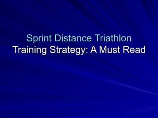 Sprint Distance Triathlon
Training Strategy: A Must Read
 