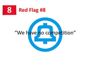 Red Flag #88
“We have no competition“
 