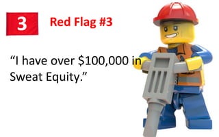 Red Flag #33
“I have over $100,000 in
Sweat Equity.”
 