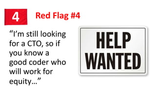 Red Flag #44
“I’m still looking
for a CTO, so if
you know a
good coder who
will work for
equity…”
 