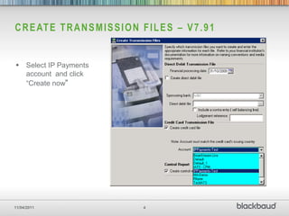 C R E AT E T R A N S M I S S I O N F I L E S – V 7 . 9 1


 Select IP Payments
  account and click
  “Create now”




11/04/2011                          4
 