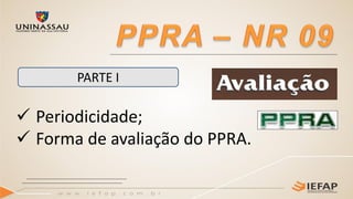  Periodicidade;
 Forma de avaliação do PPRA.
PARTE I
 