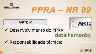 PARTE IV
 Desenvolvimento do PPRA
 Responsabilidade técnica;
 