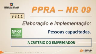 Pessoas capacitadas.
A CRITÉRIO DO EMPREGADOR
9.3.1.1
 